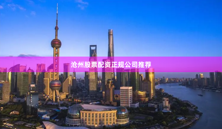 沧州股票配资正规公司推荐