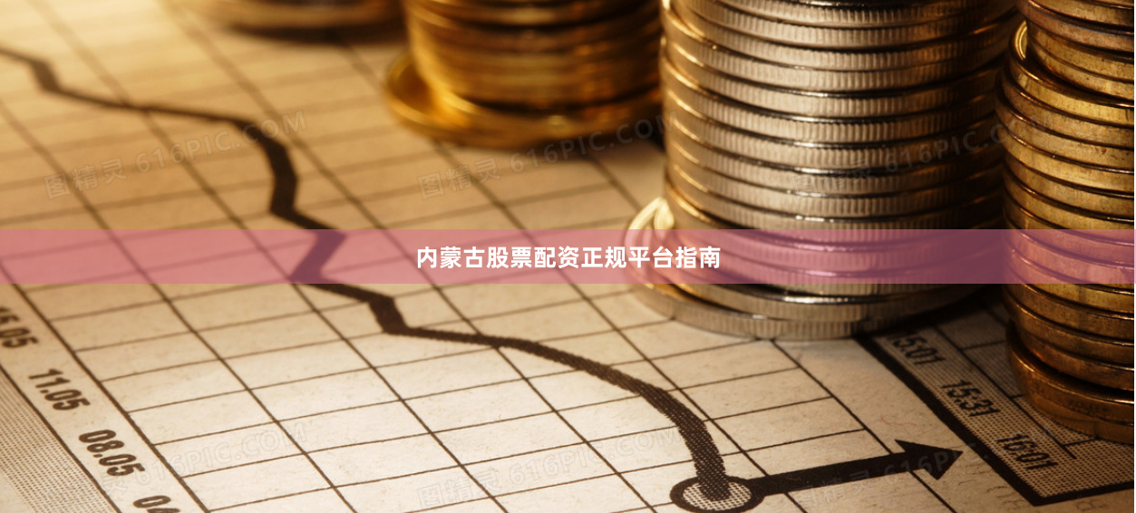 内蒙古股票配资正规平台指南