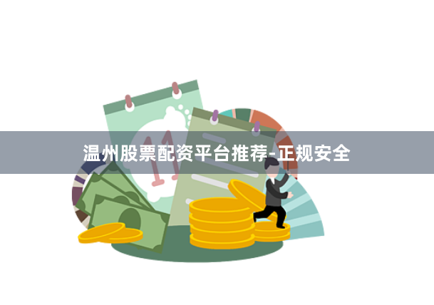 温州股票配资平台推荐-正规安全