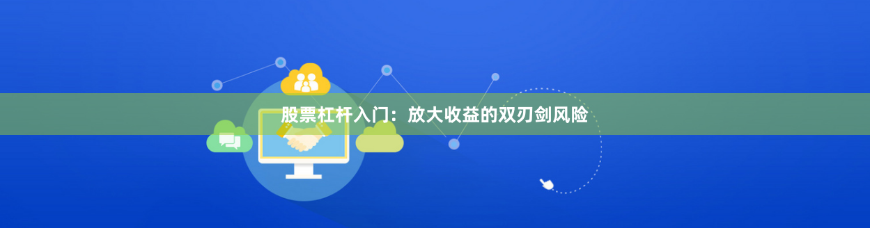 股票杠杆入门：放大收益的双刃剑风险