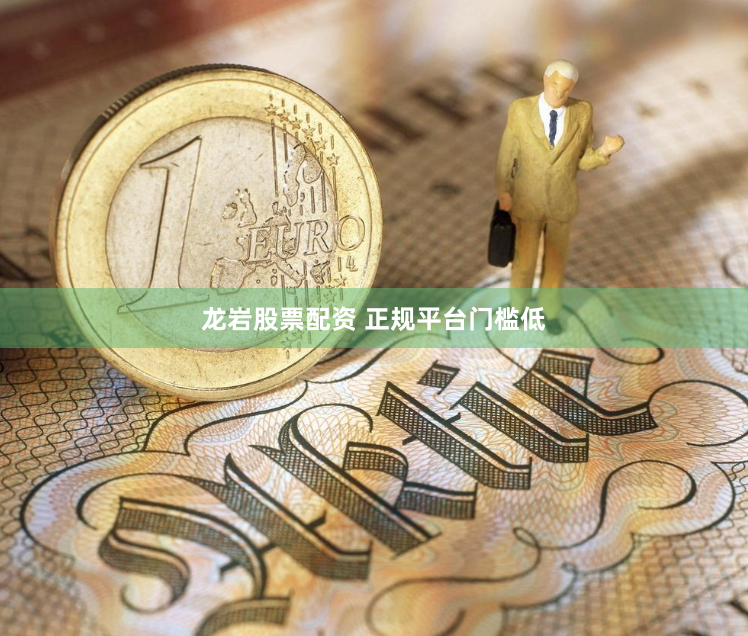 龙岩股票配资 正规平台门槛低