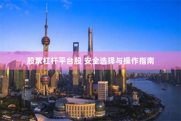 股票杠杆平台股 安全选择与操作指南