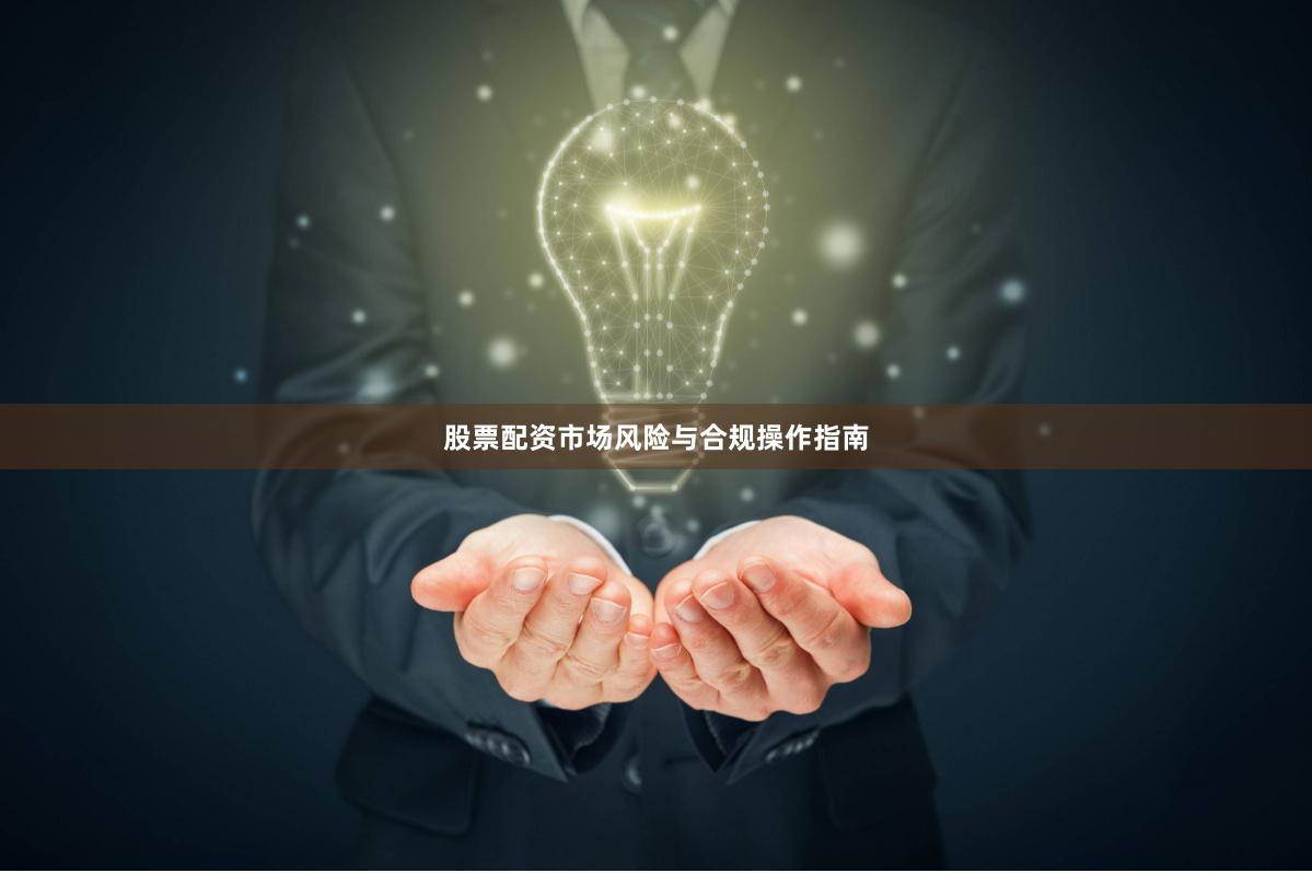 股票配资市场风险与合规操作指南