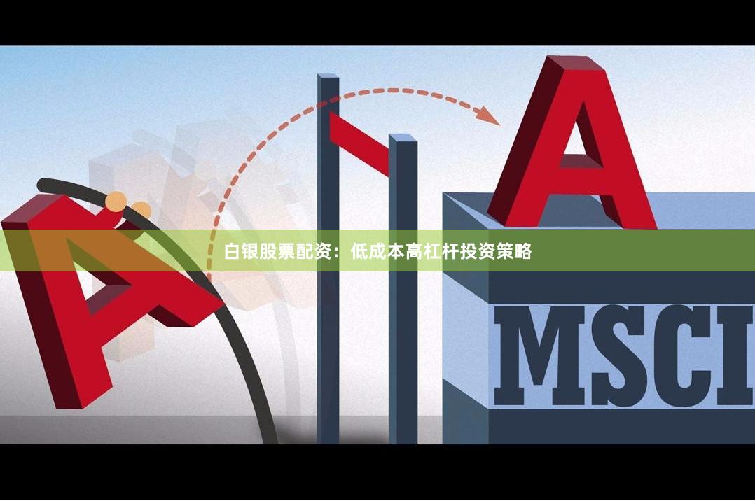 白银股票配资：低成本高杠杆投资策略