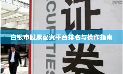 白银市股票配资平台排名与操作指南
